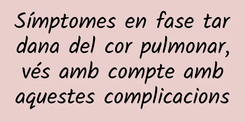 Símptomes en fase tardana del cor pulmonar, vés amb compte amb aquestes complicacions