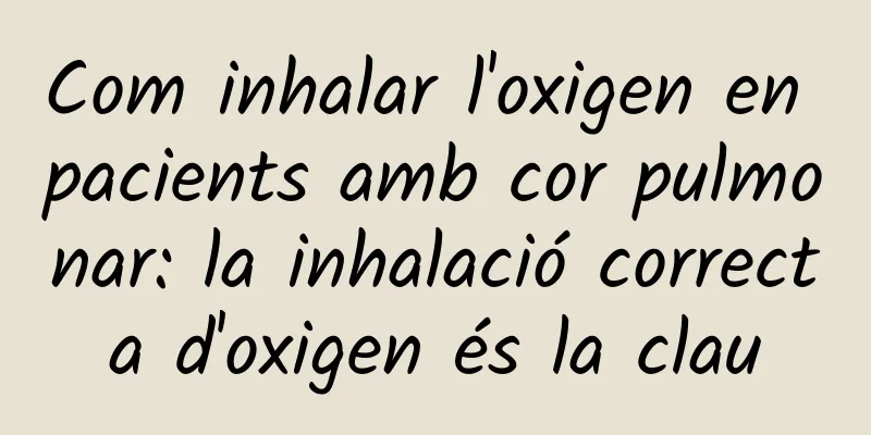 Com inhalar l'oxigen en pacients amb cor pulmonar: la inhalació correcta d'oxigen és la clau