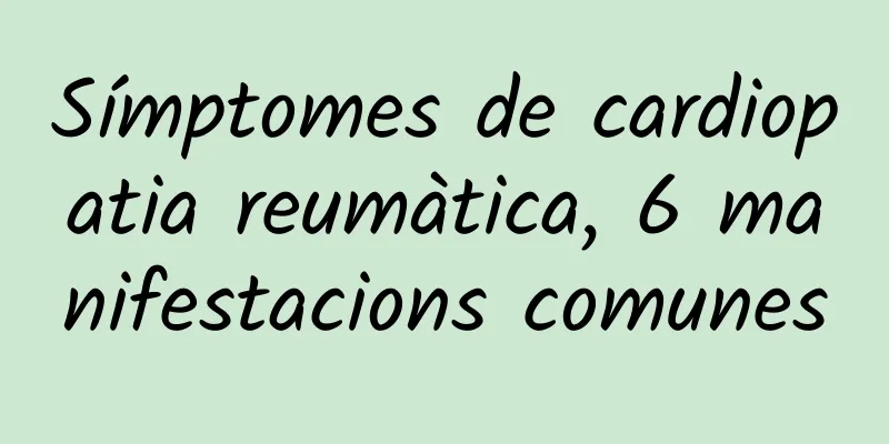 Símptomes de cardiopatia reumàtica, 6 manifestacions comunes