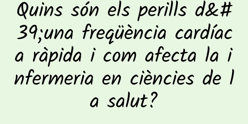 Quins són els perills d'una freqüència cardíaca ràpida i com afecta la infermeria en ciències de la salut?