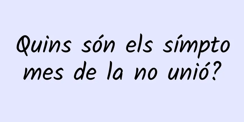 Quins són els símptomes de la no unió?