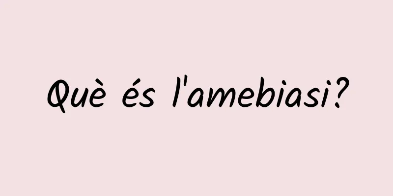 Què és l'amebiasi?