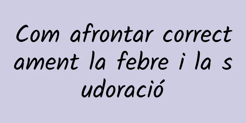 Com afrontar correctament la febre i la sudoració