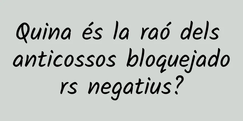 Quina és la raó dels anticossos bloquejadors negatius?