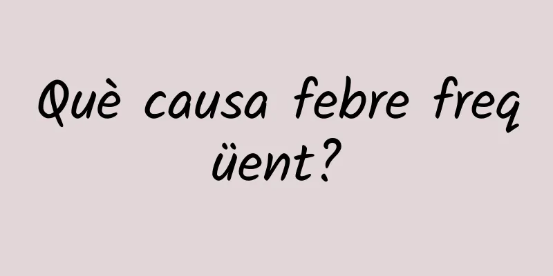 Què causa febre freqüent?