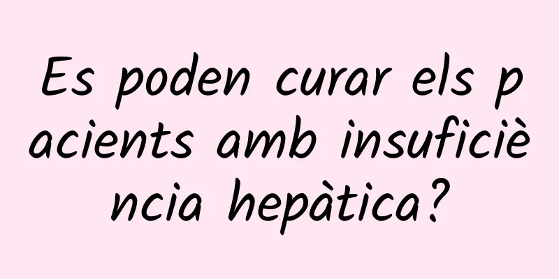 Es poden curar els pacients amb insuficiència hepàtica?
