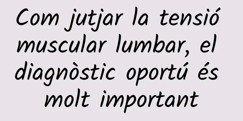 Com jutjar la tensió muscular lumbar, el diagnòstic oportú és molt important