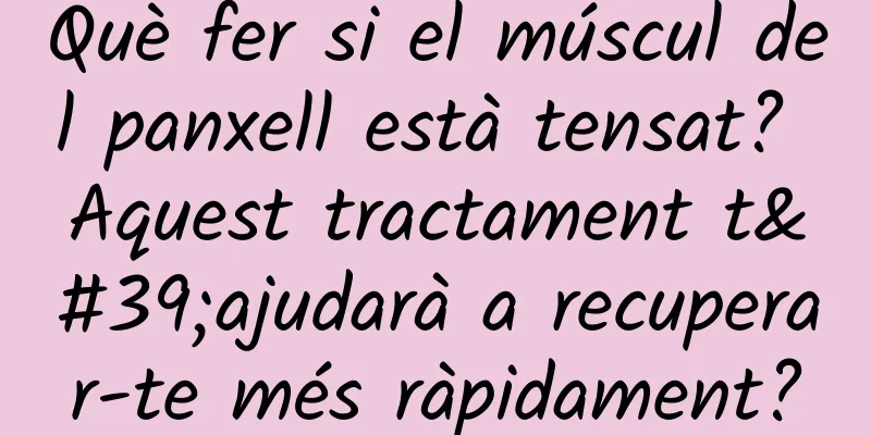 Què fer si el múscul del panxell està tensat? Aquest tractament t'ajudarà a recuperar-te més ràpidament?