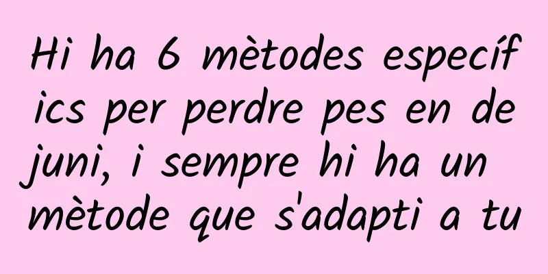 Hi ha 6 mètodes específics per perdre pes en dejuni, i sempre hi ha un mètode que s'adapti a tu