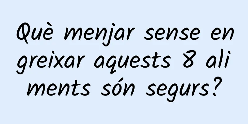 Què menjar sense engreixar aquests 8 aliments són segurs?