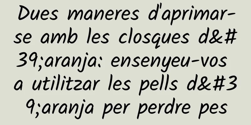 Dues maneres d'aprimar-se amb les closques d'aranja: ensenyeu-vos a utilitzar les pells d'aranja per perdre pes