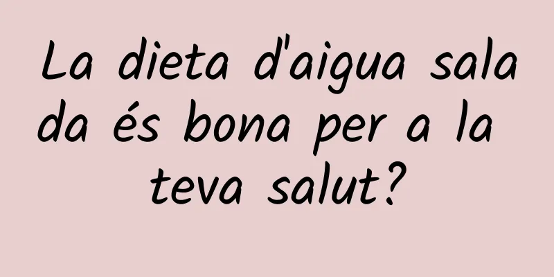 La dieta d'aigua salada és bona per a la teva salut?