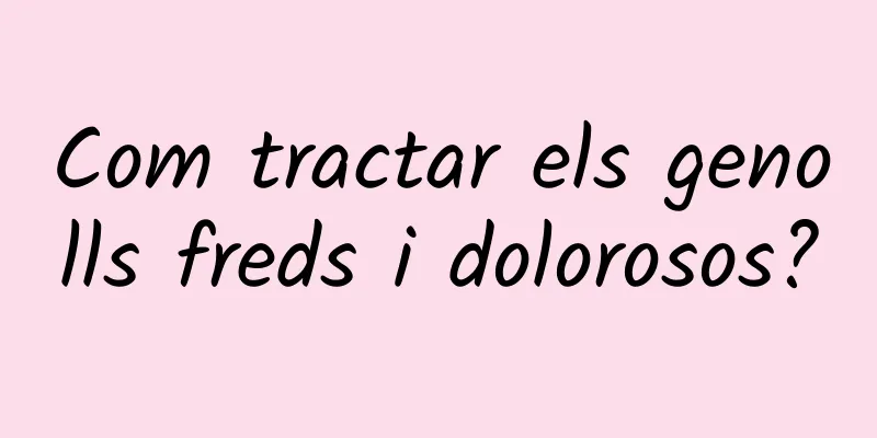 Com tractar els genolls freds i dolorosos?