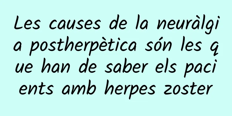 Les causes de la neuràlgia postherpètica són les que han de saber els pacients amb herpes zoster