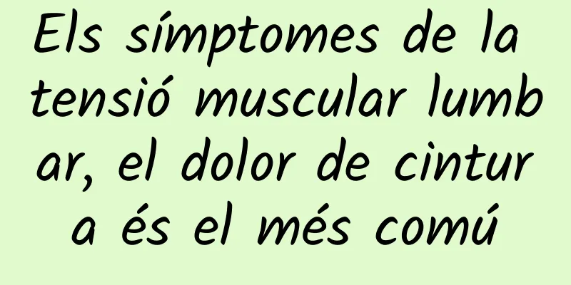 Els símptomes de la tensió muscular lumbar, el dolor de cintura és el més comú