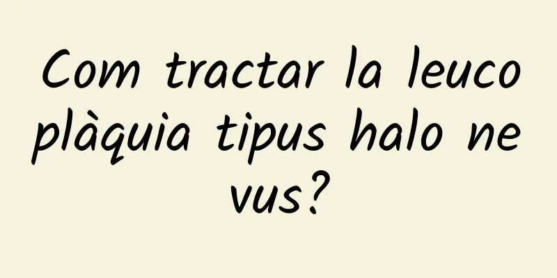Com tractar la leucoplàquia tipus halo nevus?