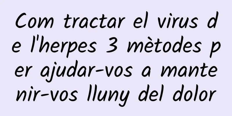 Com tractar el virus de l'herpes 3 mètodes per ajudar-vos a mantenir-vos lluny del dolor