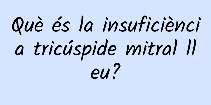 Què és la insuficiència tricúspide mitral lleu?
