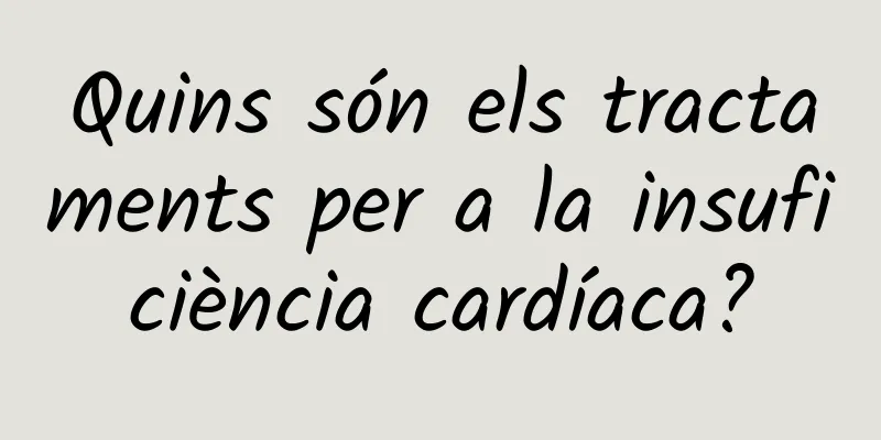 Quins són els tractaments per a la insuficiència cardíaca?