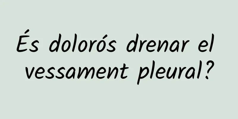 És dolorós drenar el vessament pleural?