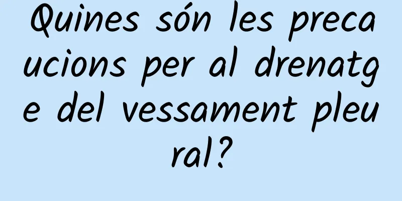 Quines són les precaucions per al drenatge del vessament pleural?