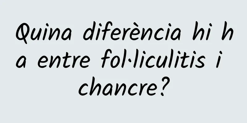 Quina diferència hi ha entre fol·liculitis i chancre?