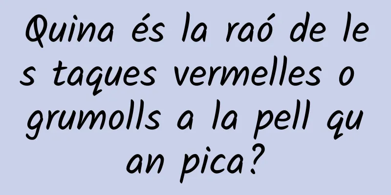 Quina és la raó de les taques vermelles o grumolls a la pell quan pica?