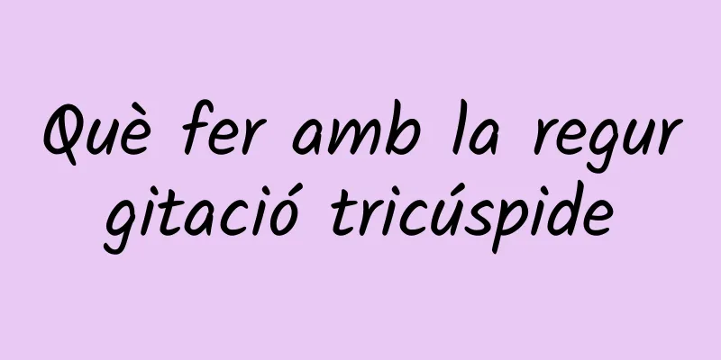 Què fer amb la regurgitació tricúspide