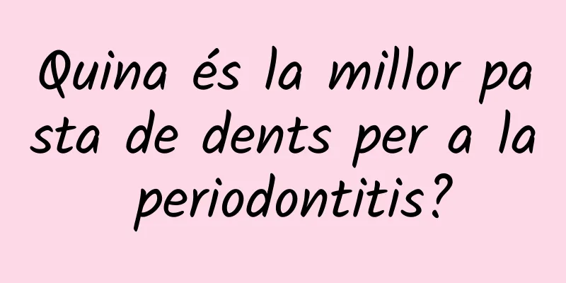 Quina és la millor pasta de dents per a la periodontitis?