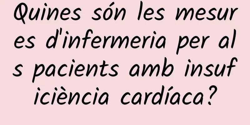 Quines són les mesures d'infermeria per als pacients amb insuficiència cardíaca?