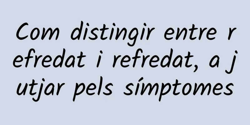 Com distingir entre refredat i refredat, a jutjar pels símptomes