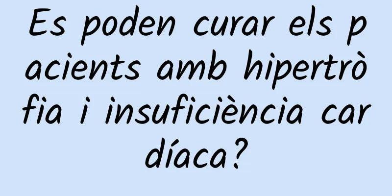 Es poden curar els pacients amb hipertròfia i insuficiència cardíaca?
