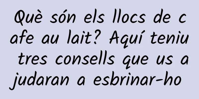 Què són els llocs de cafe au lait? Aquí teniu tres consells que us ajudaran a esbrinar-ho
