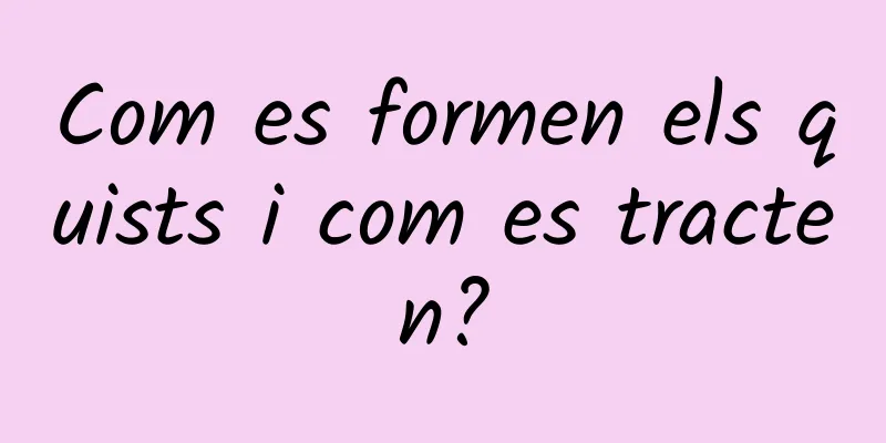 Com es formen els quists i com es tracten?