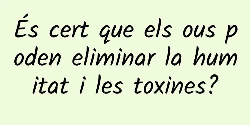 És cert que els ous poden eliminar la humitat i les toxines?