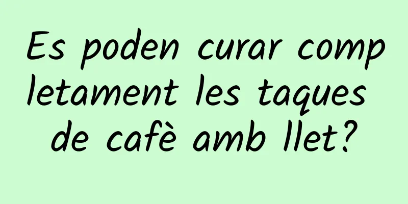 Es poden curar completament les taques de cafè amb llet?