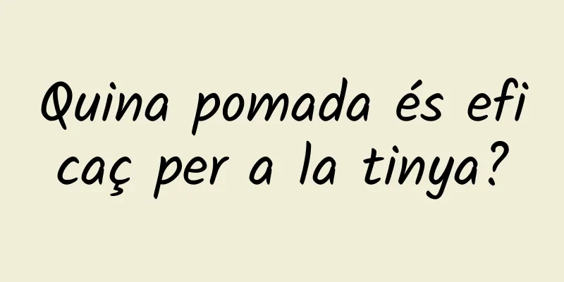 Quina pomada és eficaç per a la tinya?