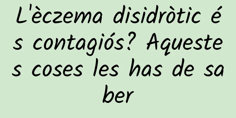 L'èczema disidròtic és contagiós? Aquestes coses les has de saber