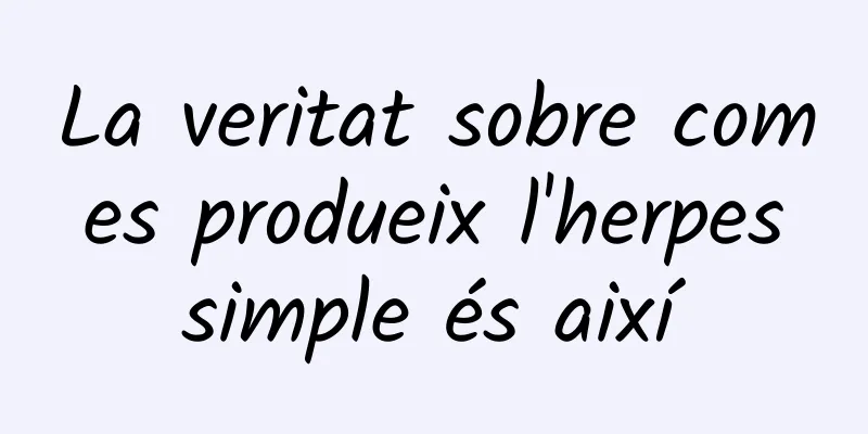 La veritat sobre com es produeix l'herpes simple és així