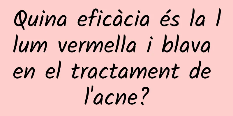 Quina eficàcia és la llum vermella i blava en el tractament de l'acne?