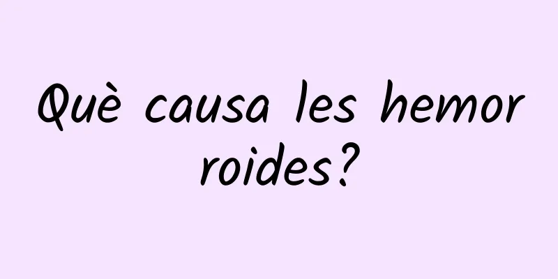 Què causa les hemorroides?