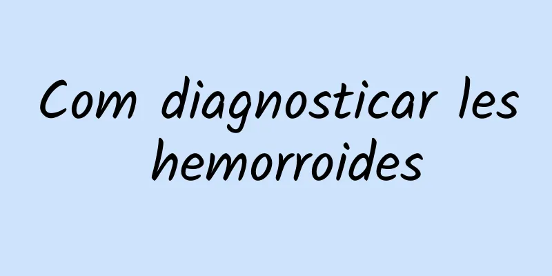 Com diagnosticar les hemorroides