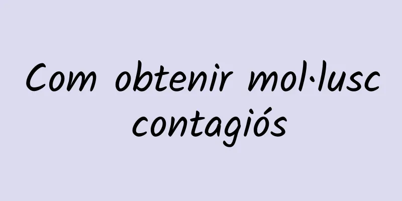 Com obtenir mol·lusc contagiós