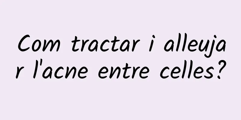 Com tractar i alleujar l'acne entre celles?