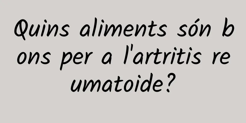Quins aliments són bons per a l'artritis reumatoide?