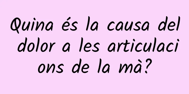 Quina és la causa del dolor a les articulacions de la mà?