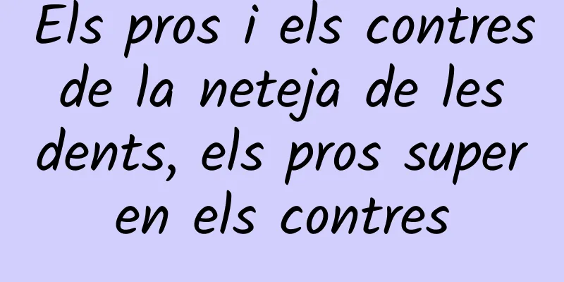 Els pros i els contres de la neteja de les dents, els pros superen els contres