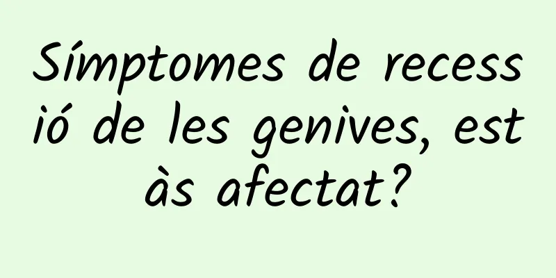 Símptomes de recessió de les genives, estàs afectat?