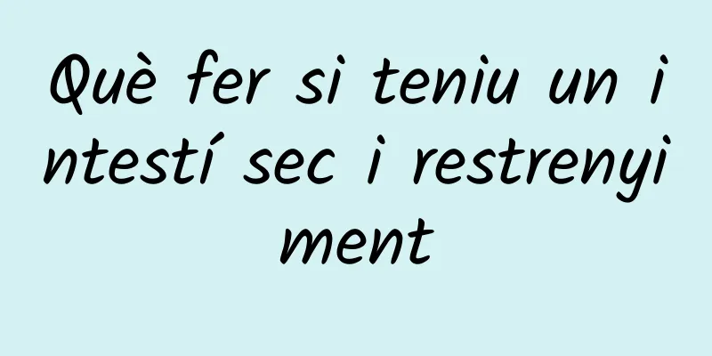 Què fer si teniu un intestí sec i restrenyiment