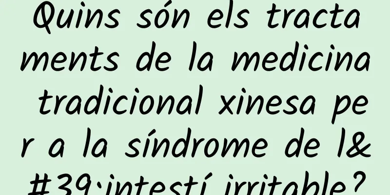 Quins són els tractaments de la medicina tradicional xinesa per a la síndrome de l'intestí irritable?